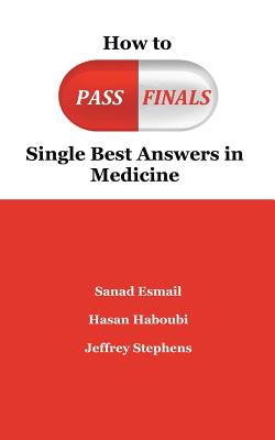 How to Pass Finals: Single Best Answers in Medicine - Esmail, S, and Haboubi, H, and Stephens, J