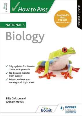 How to Pass National 5 Biology, Second Edition - Dickson, Billy, and Moffat, Graham