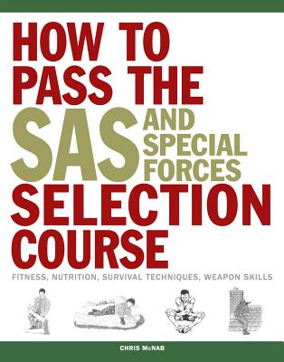 How to Pass the SAS and Special Forces Selection Course: Fitness, Nutrition, Survival Techniques, Weapon Skills - McNab, Chris