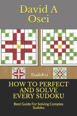 How to Perfect and Solve Every Sudoku: Best Guide For Solving Complex Sudoku - Osei, David a