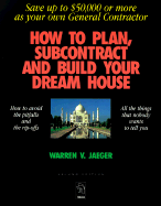 How to Plan, Subcontract and Build Your Dream House: Save Up to $50,000 or More as Your Own General Contractor - Jaeger, Warren V