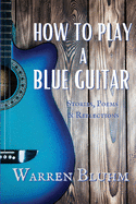 How to Play a Blue Guitar: Stories, Poems & Reflections