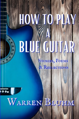 How to Play a Blue Guitar - Bluhm, Warren