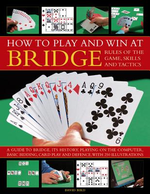 How to Play and Win at Bridge: Rules of the Game, Skills and Tactics - Bird, David