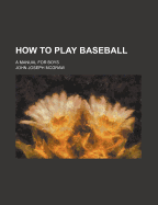 How to Play Baseball: A Manual for Boys