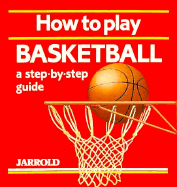 How to Play Basketball: A Step-By-Step Guide