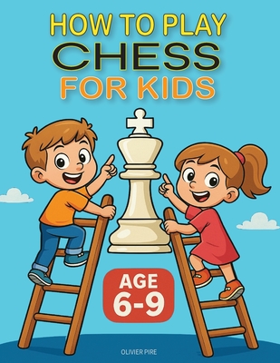 How to Play Chess for Kids Age 6-9 - Pire, Olivier Francis J