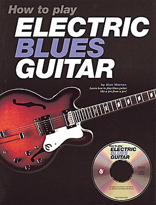 How to Play Electric Blues Guitar - Warner, Alan