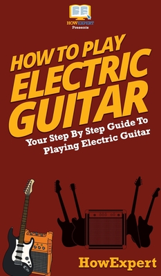 How To Play Electric Guitar: Your Step By Step Guide To Playing Electric Guitar - Howexpert