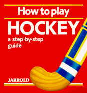 How to Play Hockey: A Step-By-Step Guide