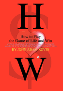 How to Play the Game of Life and Win: -Winning Solutions for Solving Everyday Problems. A Guide to Letting Go of our Fears and Misconceptions-