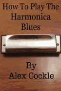 How to Play the Harmonica Blues: Which Harmonica Do I Need for Which Blues Key?