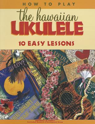 How to Play the Hawaiian Ukulele: 10 Easy Lessons - Witt, Diane, and Fuchikami, Doris, and Kleinjans, Edith (Editor)
