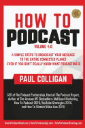 How to Podcast: Four Simple Steps to Broadcast Your Message to the Entire Connected Planet ... Even If You Don't Know What Podcasting Really Is