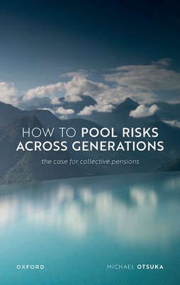How to Pool Risks Across Generations: The Case for Collective Pensions - Otsuka, Michael, Prof.