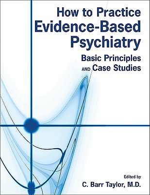 How to Practice Evidence-Based Psychiatry: Basic Principles and Case Studies - Taylor, C Barr (Editor)