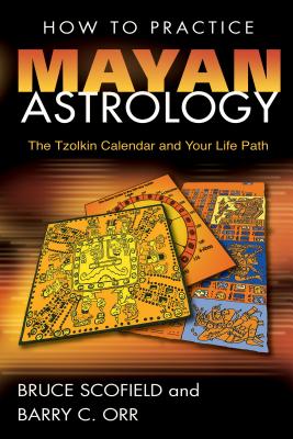 How to Practice Mayan Astrology: The Tzolkin Calendar and Your Life Path - Scofield, Bruce, and Orr, Barry C