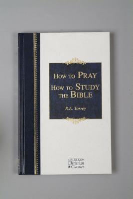 How to Pray & How to Study the Bible - Torrey, R A