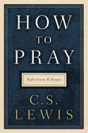 How to Pray: Reflections & Essays