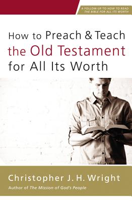 How to Preach and Teach the Old Testament for All Its Worth - Wright, Christopher J H
