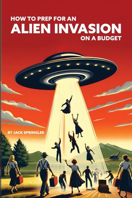 How to Prep for an Alien Invasion on a Budget - Springler, Jack