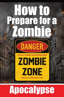 How to Prepare for a Zombie Apocalypse A Zombie Survival Guide: The Ultimate Guide to Surviving the Zombie Apocalypse - A Comprehensive Survival Strategy for the Zombie Apocalypse Techniques and Tips for the Post-Zombie Society - de Haan, and Com, Skriuwer