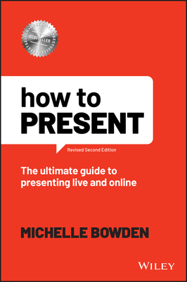 How to Present - The Ultimate Guide to Presenting Live and Online - Bowden, Michelle