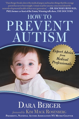 How to Prevent Autism: Expert Advice from Medical Professionals - Berger, Dara, and Baker, Sidney, Dr. (Contributions by), and O'Hara, Nancy, Dr. (Contributions by)