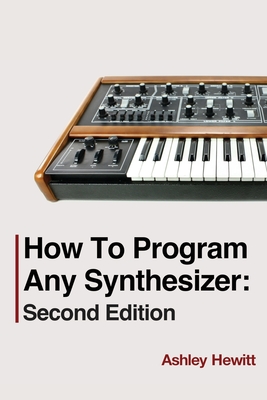 How To Program Any Synthesizer: Second Edition - Hewitt, Ashley
