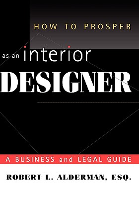 How to Prosper as an Interior Designer: A Business and Legal Guide - Alderman, Robert L