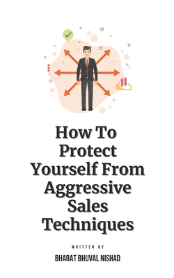 How To Protect Yourself From Aggressive Sales Techniques - Nishad, Bharat Bhuval