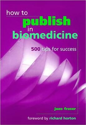 How to Publish in Biomedicine: 500 Tips for Success - Fraser, Jane, and Horton, Richard