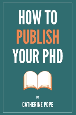 How to Publish Your PhD - Pope, Catherine