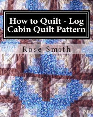 How to Quilt - Log Cabin Quilt Pattern - Smith, Rose