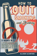How to Quit Smoking and Drinking [2 Books 1]: The 20 Best Tips to Put Out Your Last Cigarette and Reduce the Alcohol Content from Your Life to Zero