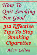 How to Quit Smoking for Good: 312 Effective Tips to Stop Smoking Cigarettes