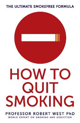 How To Quit Smoking: The Ultimate SmokeFree Formula - West, Robert, Professor