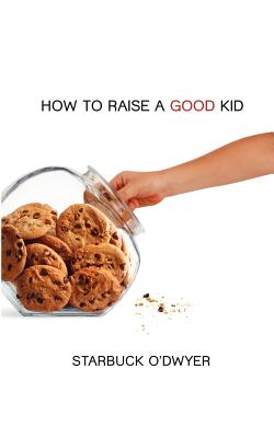 How to Raise a Good Kid: A Guide to Growing Up for Parents and Children - O'Dwyer, Starbuck