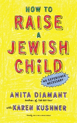 How to Raise a Jewish Child: A Practical Handbook for Family Life - Diamant, Anita, and Kushner, Karen