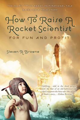 How to Raise a Rocket Scientist for Fun and Profit - Browne, Steven A