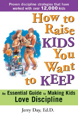 How to Raise Kids You Want to Keep: The Proven Discipline Program Your Kids Will Love (and That Really Works!) - Day, Jerry