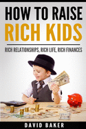 How to Raise Rich Kids: Rich Relationships, Rich Life, Rich Finances