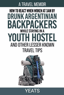 How to React When Woken at 3am by Drunk Argentinian Backpackers While Staying in a Youth Hostel and Other Lesser Known Travel Tips