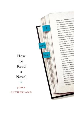 How to Read a Novel: A User's Guide - Sutherland, John