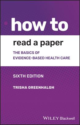 How to Read a Paper: The Basics of Evidence-based Medicine and Healthcare - Greenhalgh, Trisha
