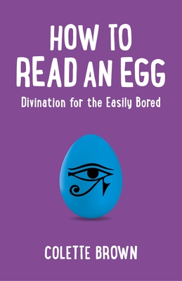 How to Read an Egg - Divination for the Easily Bored - Brown, Colette