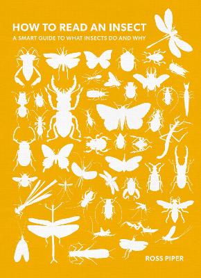 How to Read an Insect: A Smart Guide to What Insects Do and Why - Piper, Ross, Dr.