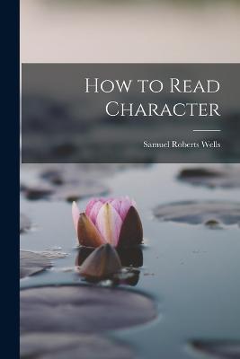 How to Read Character - Wells, Samuel Roberts