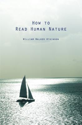 How to Read Human Nature: Its Inner States and Outer Forms - Atkinson, William Walker