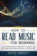 How to Read Music for Beginners: A Comprehensive Beginner's Guide to Learn and Understand Music in 20 Days